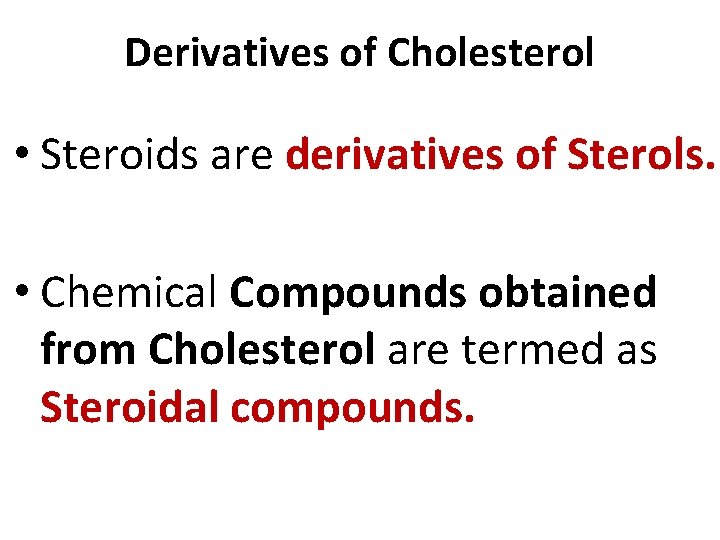 Derivatives of Cholesterol • Steroids are derivatives of Sterols. • Chemical Compounds obtained from
