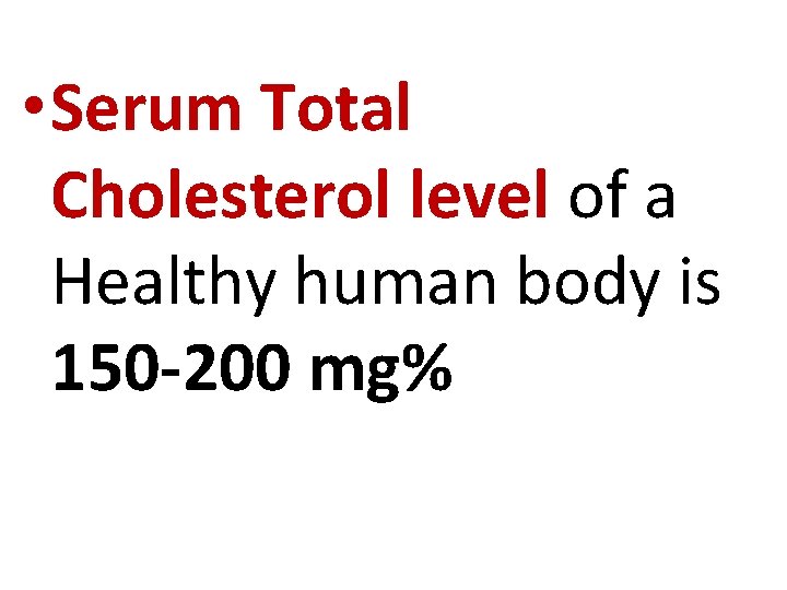  • Serum Total Cholesterol level of a Healthy human body is 150 -200