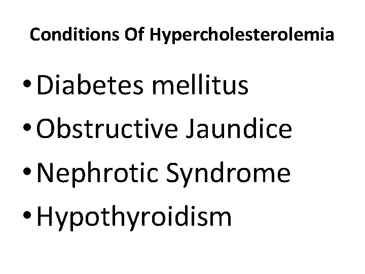 Conditions Of Hypercholesterolemia • Diabetes mellitus • Obstructive Jaundice • Nephrotic Syndrome • Hypothyroidism