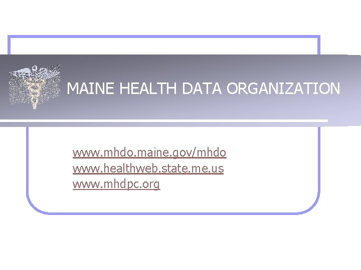 MAINE HEALTH DATA ORGANIZATION www. mhdo. maine. gov/mhdo www. healthweb. state. me. us www.