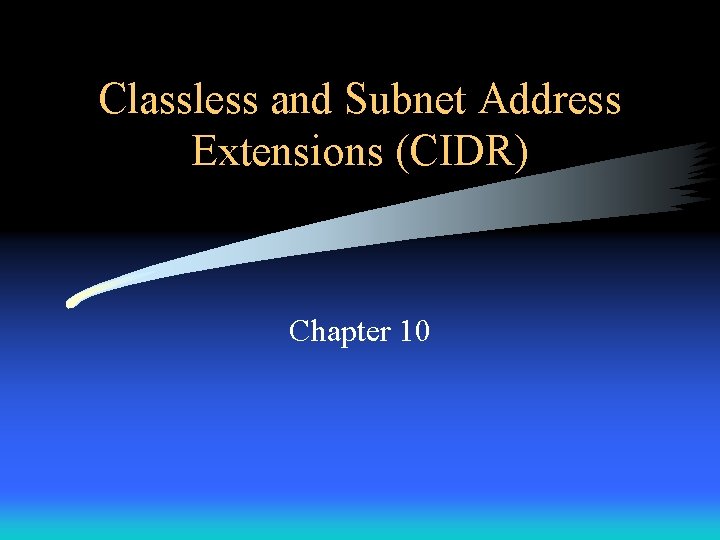 Classless and Subnet Address Extensions (CIDR) Chapter 10 