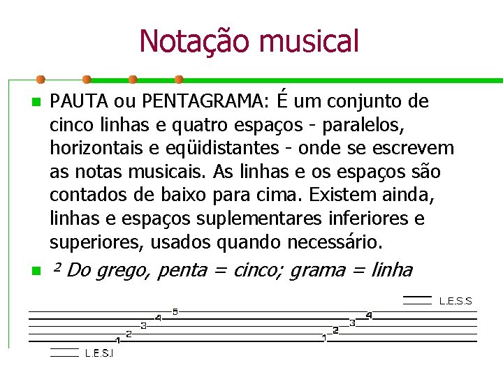 Notação musical n PAUTA ou PENTAGRAMA: É um conjunto de cinco linhas e quatro