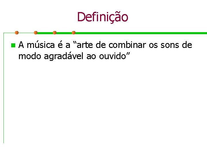 Definição n A música é a “arte de combinar os sons de modo agradável