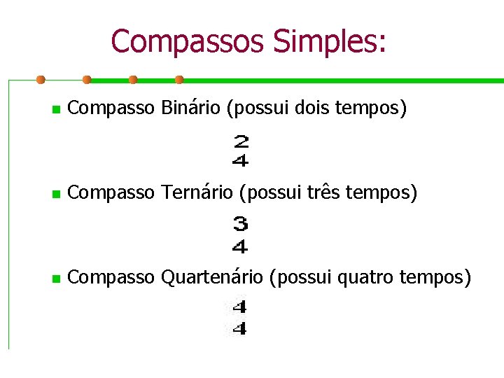 Compassos Simples: n Compasso Binário (possui dois tempos) n Compasso Ternário (possui três tempos)