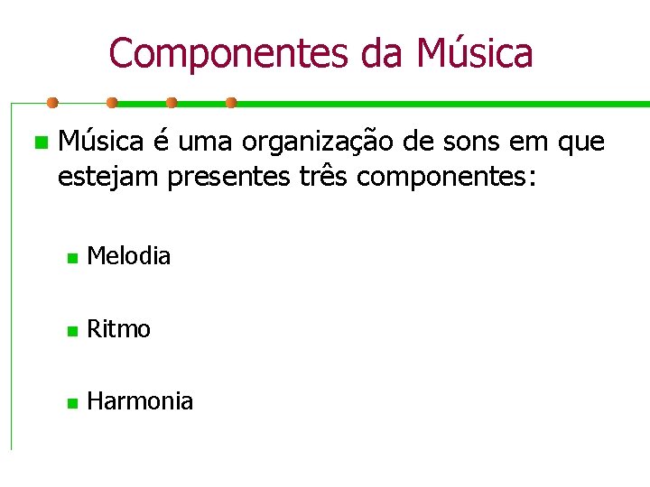Componentes da Música n Música é uma organização de sons em que estejam presentes