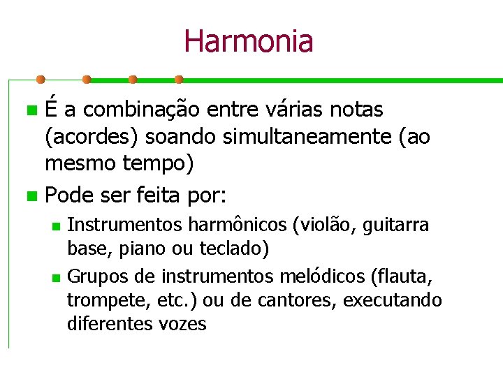 Harmonia É a combinação entre várias notas (acordes) soando simultaneamente (ao mesmo tempo) n