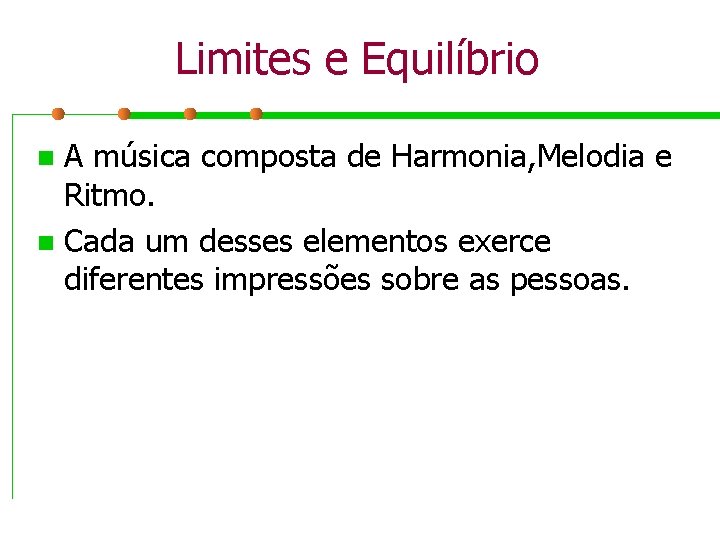 Limites e Equilíbrio A música composta de Harmonia, Melodia e Ritmo. n Cada um