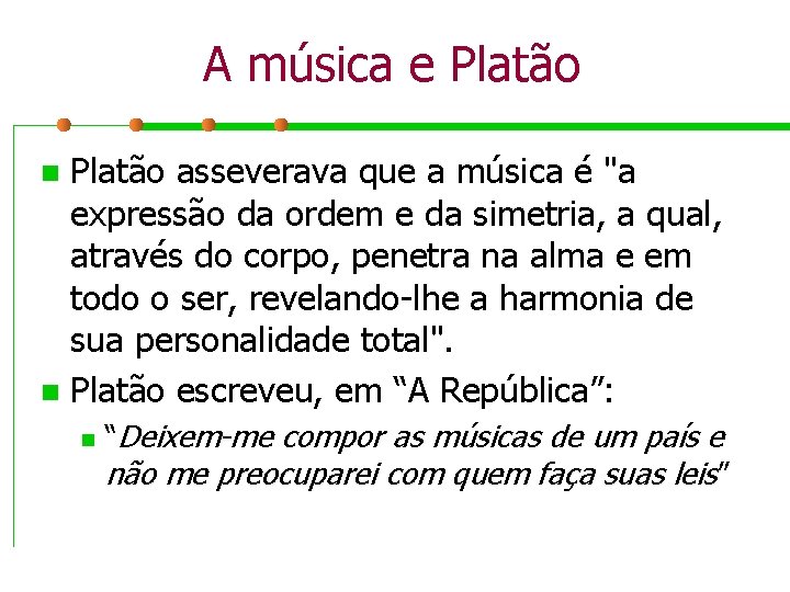 A música e Platão asseverava que a música é "a expressão da ordem e