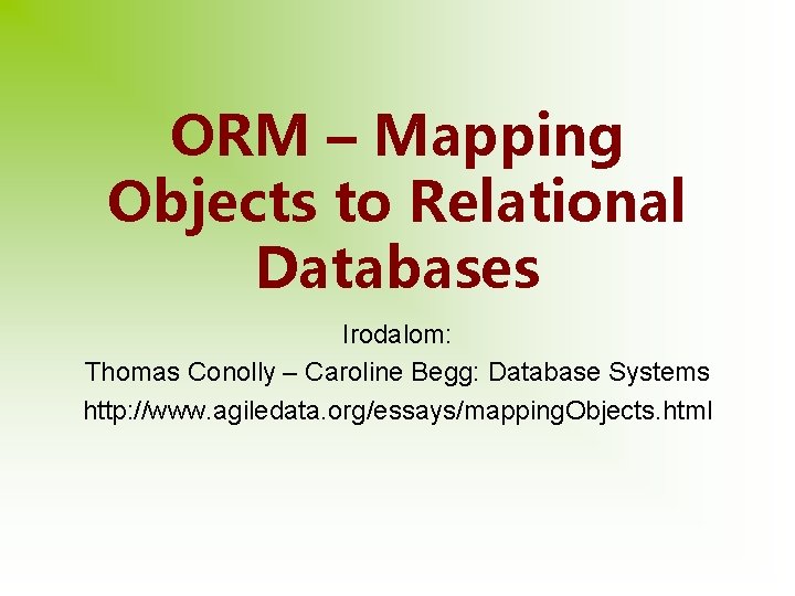 ORM – Mapping Objects to Relational Databases Irodalom: Thomas Conolly – Caroline Begg: Database