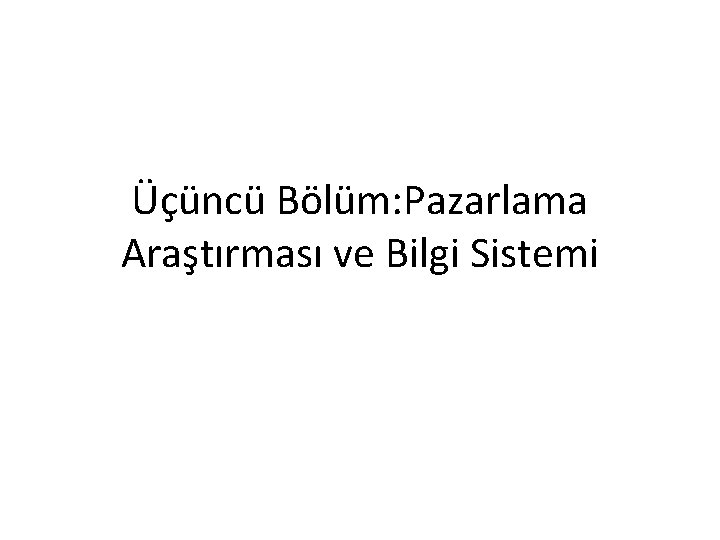 Üçüncü Bölüm: Pazarlama Araştırması ve Bilgi Sistemi 