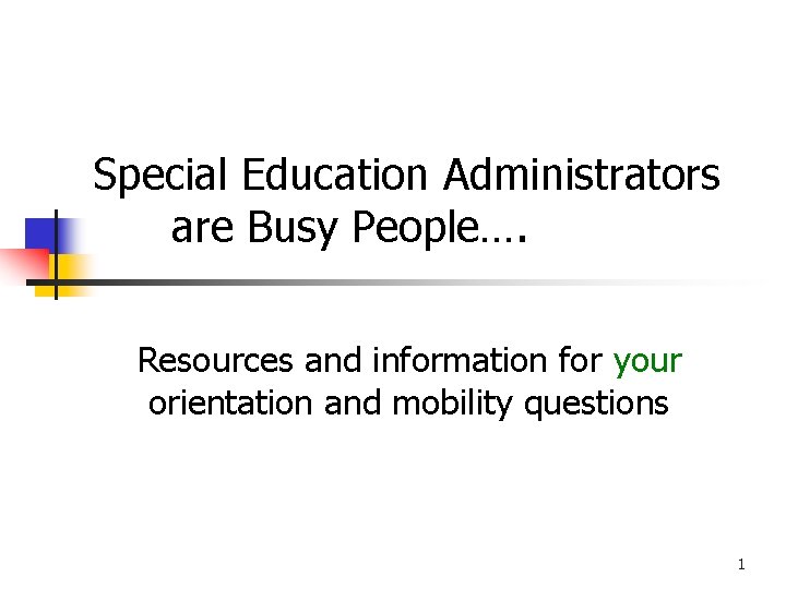 Special Education Administrators are Busy People…. Resources and information for your orientation and mobility