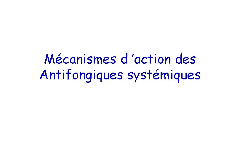 Mécanismes d ’action des Antifongiques systémiques 