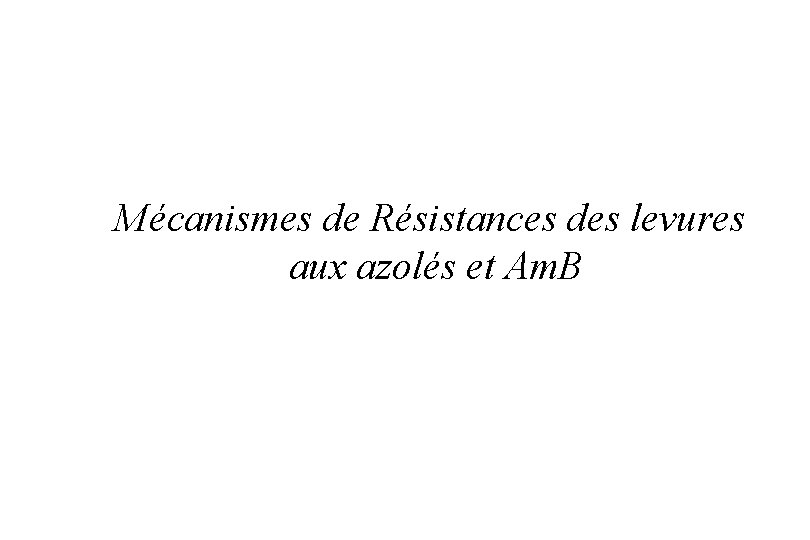 Mécanismes de Résistances des levures aux azolés et Am. B 