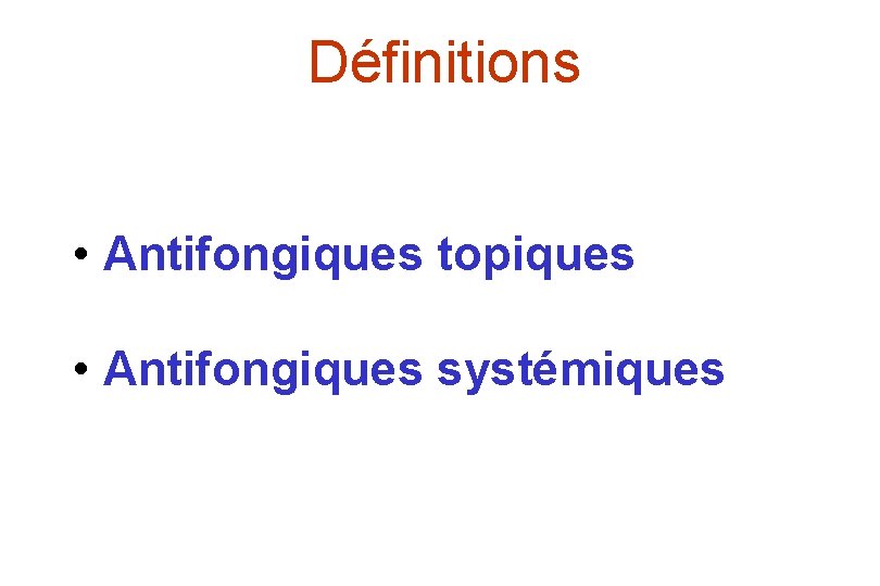Définitions • Antifongiques topiques • Antifongiques systémiques 