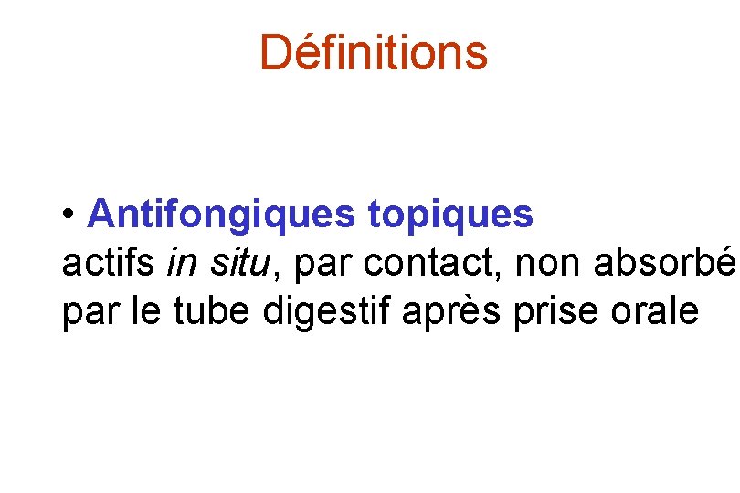 Définitions • Antifongiques topiques actifs in situ, par contact, non absorbés par le tube