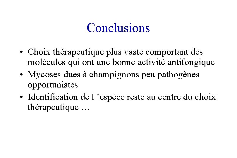 Conclusions • Choix thérapeutique plus vaste comportant des molécules qui ont une bonne activité
