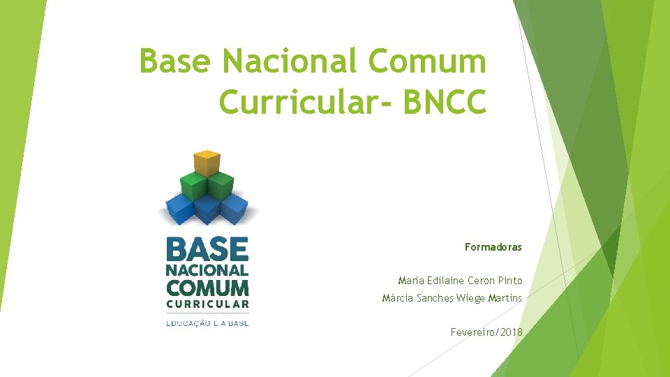 Base Nacional Comum Curricular- BNCC Formadoras Maria Edilaine Ceron Pinto Márcia Sanches Wiege Martins