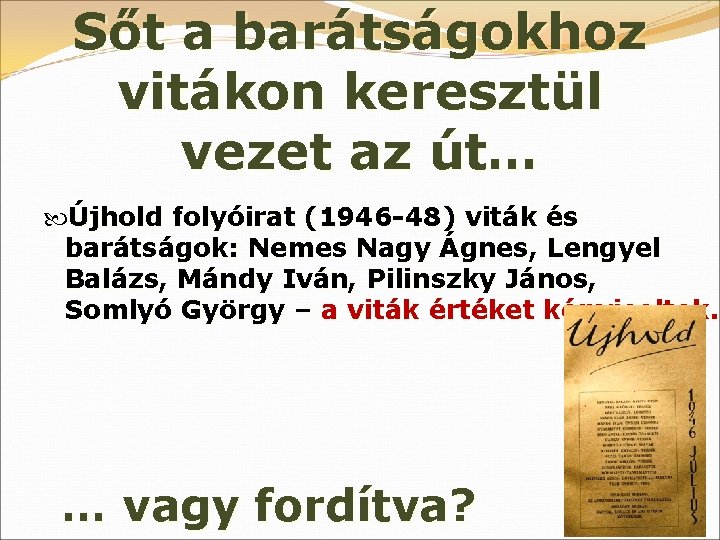 Sőt a barátságokhoz vitákon keresztül vezet az út… Újhold folyóirat (1946 -48) viták és