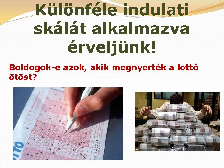 Különféle indulati skálát alkalmazva érveljünk! Boldogok-e azok, akik megnyerték a lottó ötöst? 