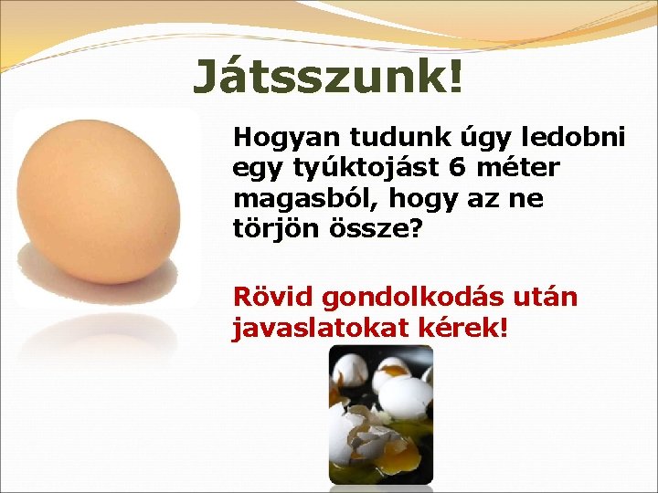 Játsszunk! Hogyan tudunk úgy ledobni egy tyúktojást 6 méter magasból, hogy az ne törjön