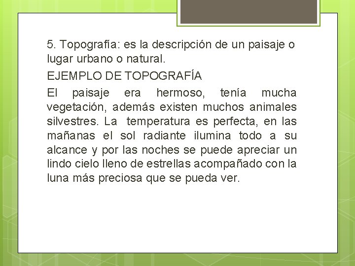 5. Topografía: es la descripción de un paisaje o lugar urbano o natural. EJEMPLO