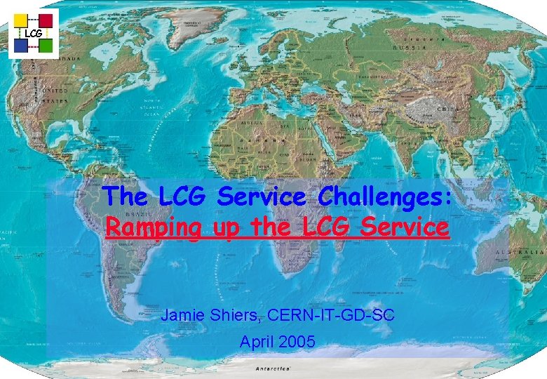 LCG The LCG Service Challenges: Ramping up the LCG Service Jamie Shiers, CERN-IT-GD-SC April