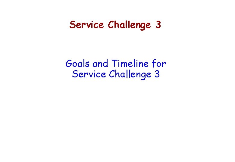 Service Challenge 3 Goals and Timeline for Service Challenge 3 
