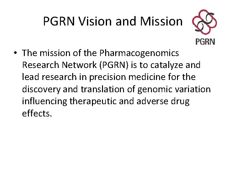 PGRN Vision and Mission • The mission of the Pharmacogenomics Research Network (PGRN) is