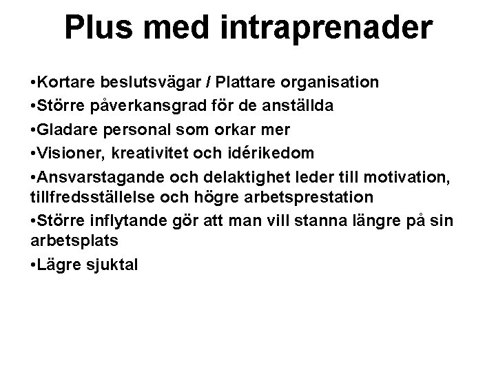 Plus med intraprenader • Kortare beslutsvägar / Plattare organisation • Större påverkansgrad för de