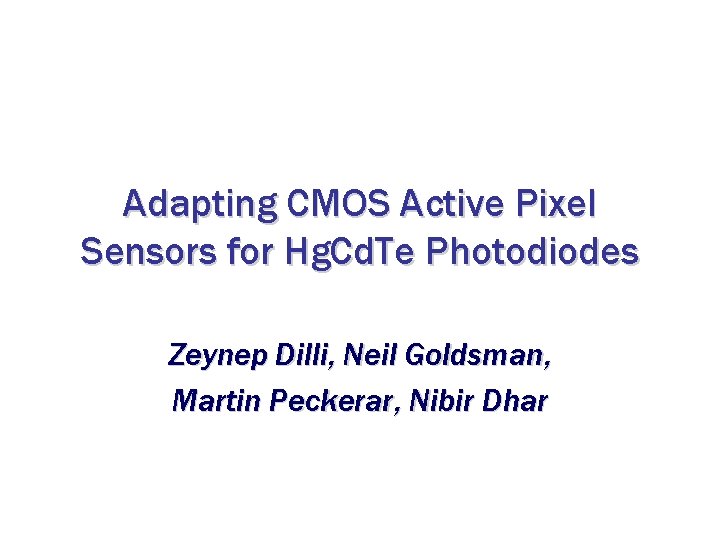 Adapting CMOS Active Pixel Sensors for Hg. Cd. Te Photodiodes Zeynep Dilli, Neil Goldsman,