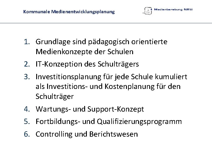 Kommunale Medienentwicklungsplanung 1. Grundlage sind pädagogisch orientierte Medienkonzepte der Schulen 2. IT-Konzeption des Schulträgers