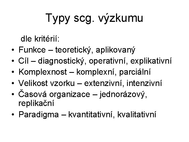 Typy scg. výzkumu • • • dle kritérií: Funkce – teoretický, aplikovaný Cíl –