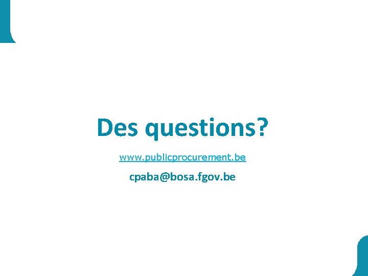 Des questions? www. publicprocurement. be cpaba@bosa. fgov. be 