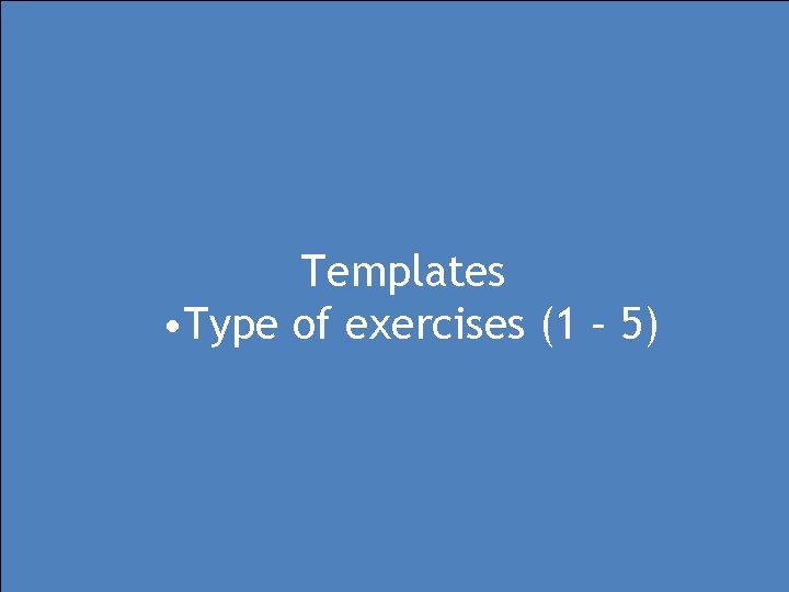 Templates • Type of exercises (1 – 5) 