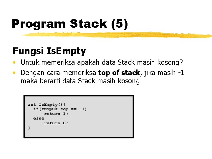 Program Stack (5) Fungsi Is. Empty • Untuk memeriksa apakah data Stack masih kosong? Program Stack (5) Fungsi Is. Empty • Untuk memeriksa apakah data Stack masih kosong?