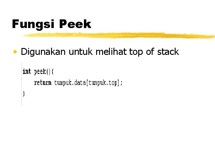 Fungsi Peek • Digunakan untuk melihat top of stack Fungsi Peek • Digunakan untuk melihat top of stack