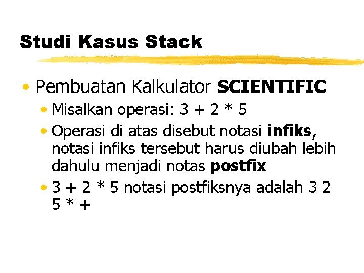 Studi Kasus Stack • Pembuatan Kalkulator SCIENTIFIC • Misalkan operasi: 3 + 2 * Studi Kasus Stack • Pembuatan Kalkulator SCIENTIFIC • Misalkan operasi: 3 + 2 *