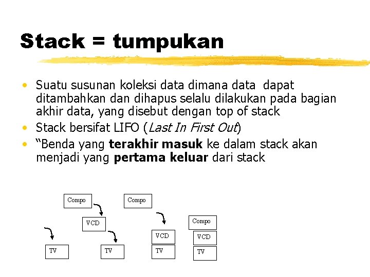 Stack = tumpukan • Suatu susunan koleksi data dimana data dapat ditambahkan dihapus selalu Stack = tumpukan • Suatu susunan koleksi data dimana data dapat ditambahkan dihapus selalu