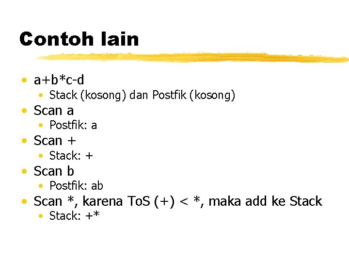 Contoh lain • a+b*c-d • Stack (kosong) dan Postfik (kosong) • Scan a • Contoh lain • a+b*c-d • Stack (kosong) dan Postfik (kosong) • Scan a •