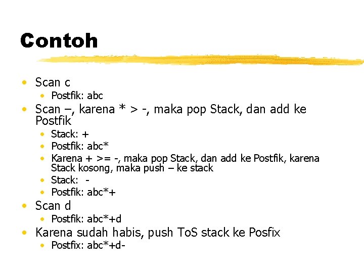 Contoh • Scan c • Postfik: abc • Scan –, karena * > -, Contoh • Scan c • Postfik: abc • Scan –, karena * > -,