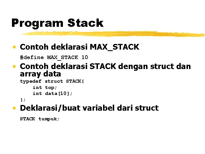 Program Stack • Contoh deklarasi MAX_STACK #define MAX_STACK 10 • Contoh deklarasi STACK dengan Program Stack • Contoh deklarasi MAX_STACK #define MAX_STACK 10 • Contoh deklarasi STACK dengan