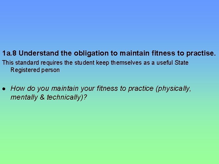 1 a. 8 Understand the obligation to maintain fitness to practise. This standard requires