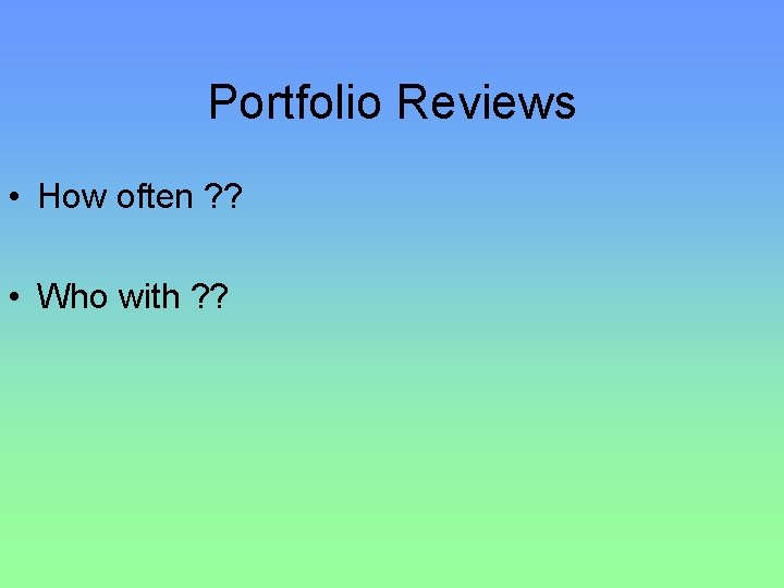 Portfolio Reviews • How often ? ? • Who with ? ? 