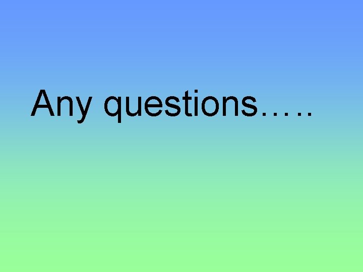 Any questions…. . 