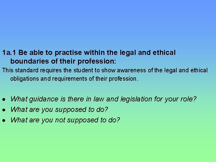 1 a. 1 Be able to practise within the legal and ethical boundaries of