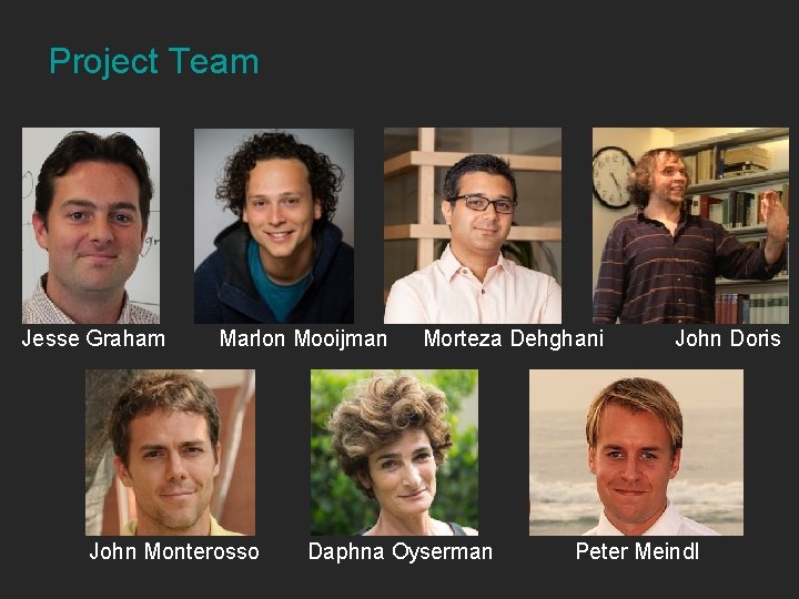 Project Team Jesse Graham Marlon Mooijman John Monterosso Morteza Dehghani Daphna Oyserman John Doris