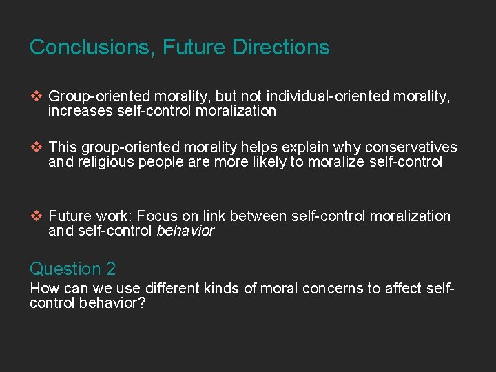 Conclusions, Future Directions v Group-oriented morality, but not individual-oriented morality, increases self-control moralization v
