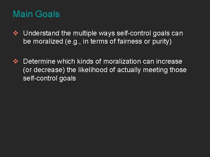 Main Goals v Understand the multiple ways self-control goals can be moralized (e. g.