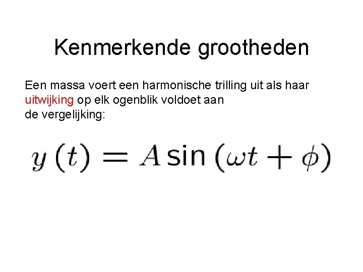 Kenmerkende grootheden Een massa voert een harmonische trilling uit als haar uitwijking op elk