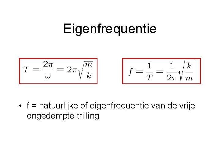 Eigenfrequentie • f = natuurlijke of eigenfrequentie van de vrije ongedempte trilling 